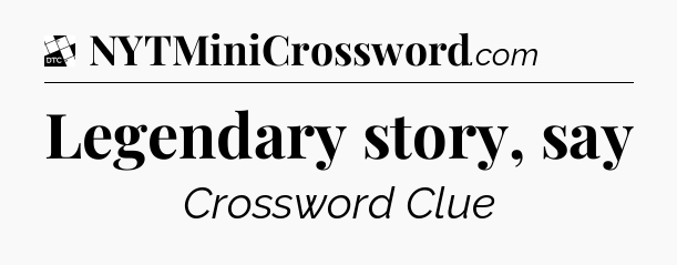 Legendary story, say - Daily Themed Classic Crossword
