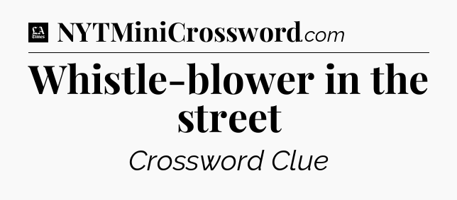 Whistle-blower in the street - LA Times Crossword
