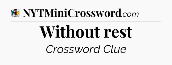 Without rest Crossword Clue