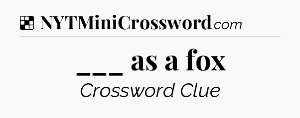 Solution: ___ as a fox - NYT Crossword