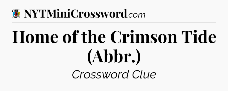 Home of the Crimson Tide (Abbr.) Crossword Clue