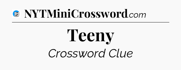 Teeny Crossword Clue
