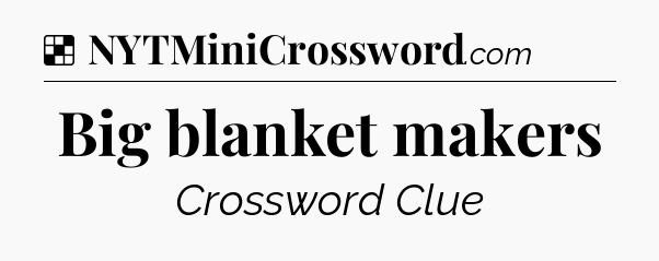 Solution: Big blanket makers - NYT Crossword
