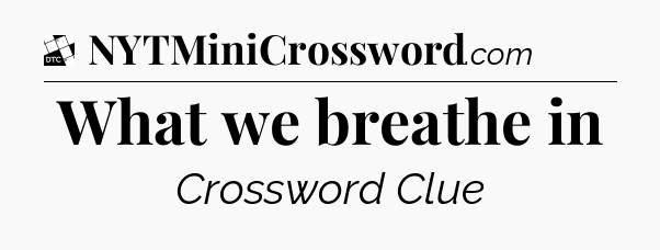 What we breathe in - Daily Themed Classic Crossword