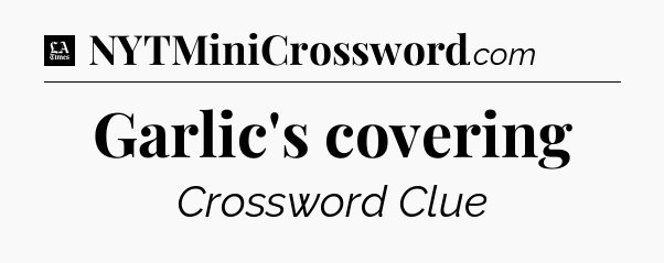 Garlic's covering - LA Times Crossword