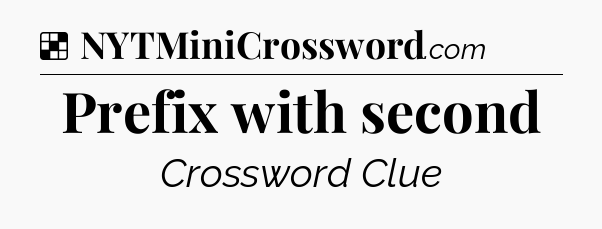 Solution: Prefix with second - NYT Crossword
