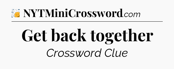 Get back together - 7 Little Words