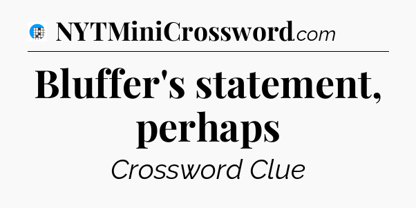 Bluffer's statement, perhaps Crossword Clue