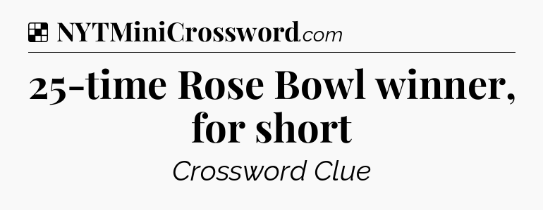 Solution: 25-time Rose Bowl winner, for short - NYT Crossword