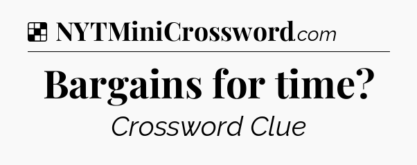 Solution: Bargains for time - NYT Crossword