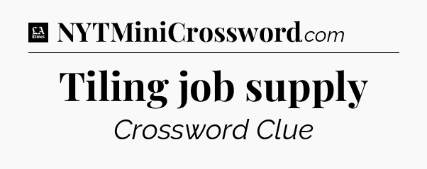 Tiling job supply - LA Times Crossword