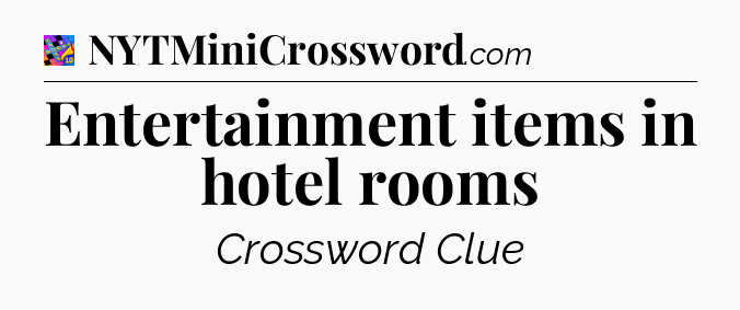 Entertainment items in hotel rooms Crossword Clue