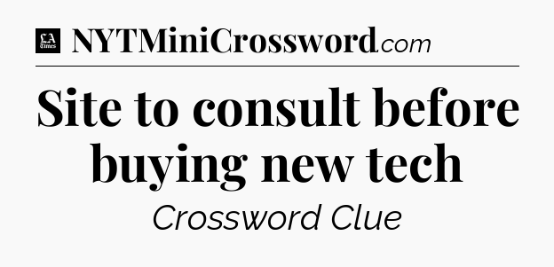 Site to consult before buying new tech - LA Times Crossword