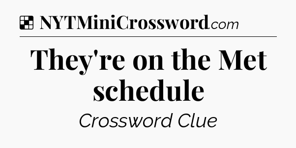 Solution: They're on the Met schedule - NYT Crossword