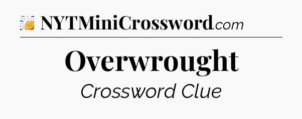 Overwrought - 7 Little Words