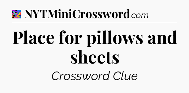Place for pillows and sheets Crossword Clue