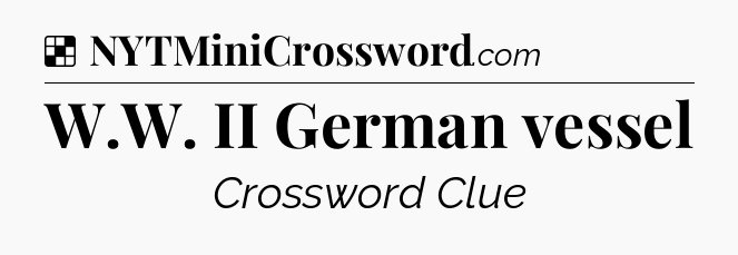 Solution: W.W. II German vessel - NYT Crossword