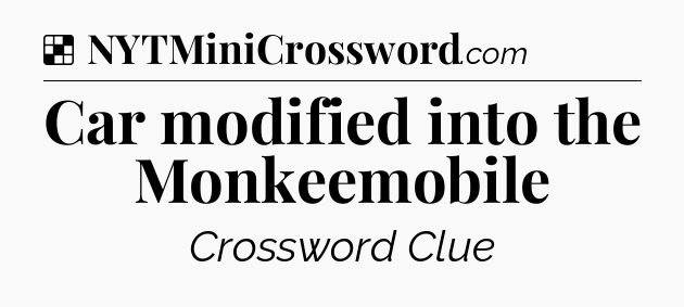 Solution: Car modified into the Monkeemobile - NYT Crossword