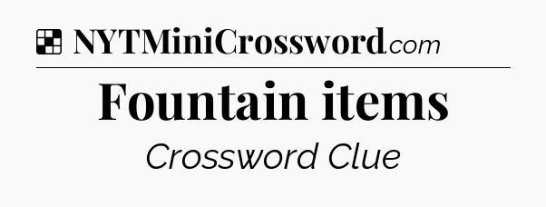 Solution: Fountain items - NYT Crossword