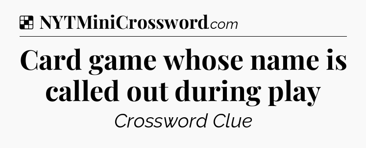 Solution: Card game whose name is called out during play - NYT Crossword