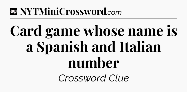 Card game whose name is a Spanish and Italian number Crossword Clue