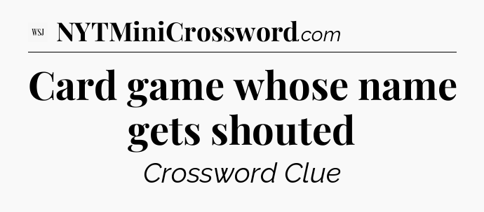 Card game whose name gets shouted - WSJ Crossword