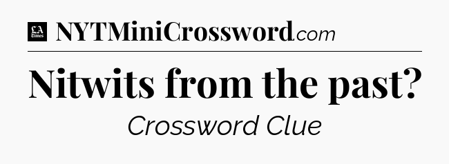 Nitwits from the past - LA Times Crossword