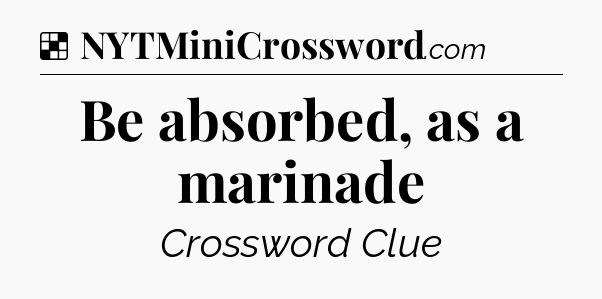 Solution: Be absorbed, as a marinade - NYT Crossword