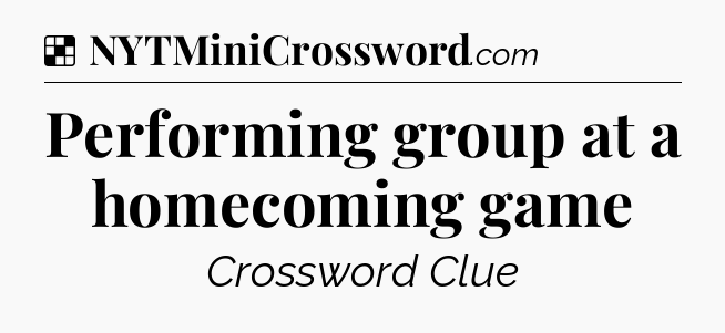 Solution: Performing group at a homecoming game - NYT Crossword