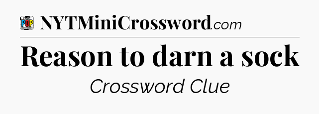 Reason to darn a sock Crossword Clue