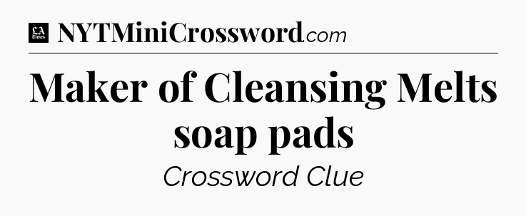 Maker of Cleansing Melts soap pads - LA Times Crossword