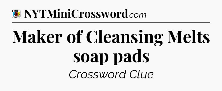 Maker of Cleansing Melts soap pads Crossword Clue