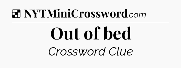 Solution: Out of bed - NYT Crossword