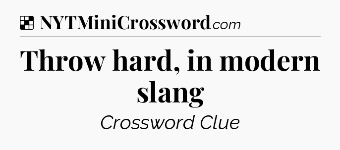 Solution: Throw hard, in modern slang - NYT Crossword
