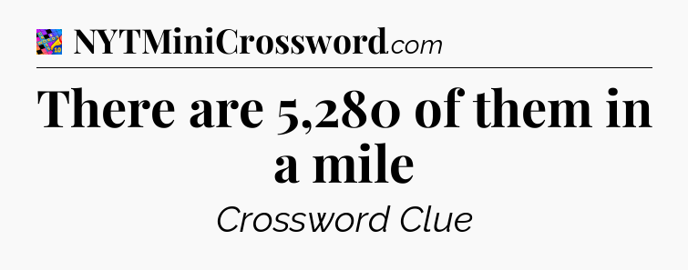 There are 5,280 of them in a mile Crossword Clue
