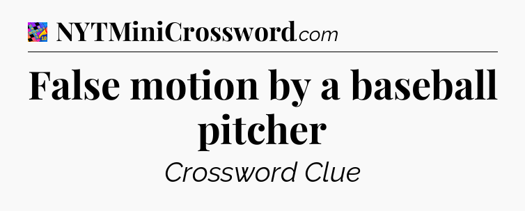False motion by a baseball pitcher Crossword Clue