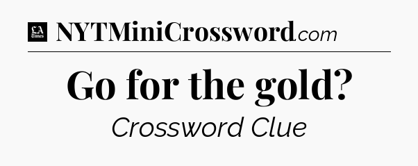 Go for the gold - LA Times Crossword