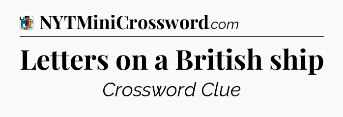Letters on a British ship Crossword Clue