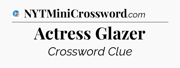 Actress Glazer Crossword Clue