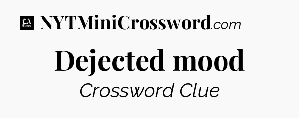 Dejected mood - LA Times Crossword