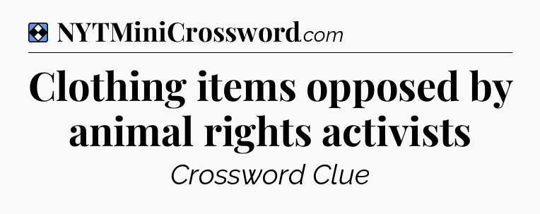 Solution: Clothing items opposed by animal rights activists - NYT Mini Crossword