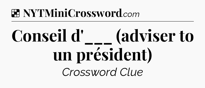 Solution: Conseil d'___ (adviser to un président) - NYT Crossword