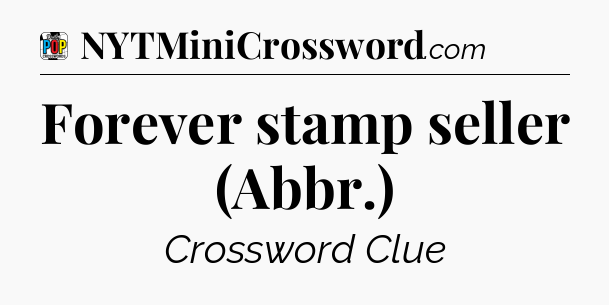 Forever stamp seller (Abbr.) Crossword Clue