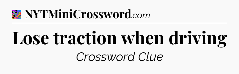 Lose traction when driving Crossword Clue