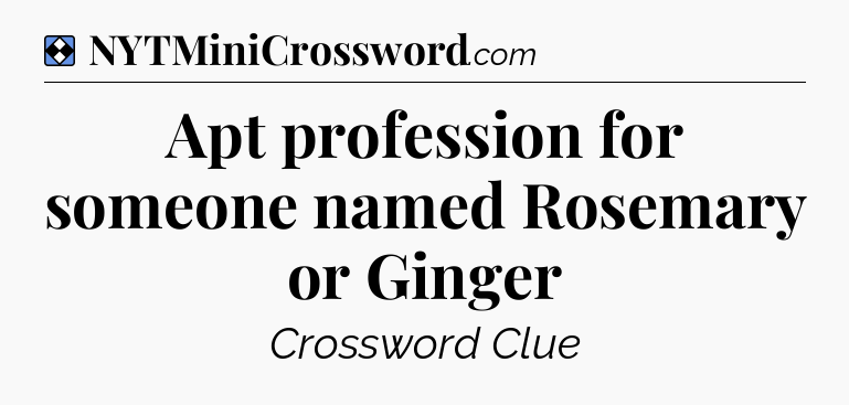 Solution: Apt profession for someone named Rosemary or Ginger - NYT Mini Crossword