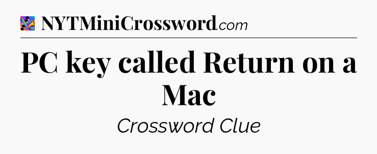 PC key called Return on a Mac Crossword Clue