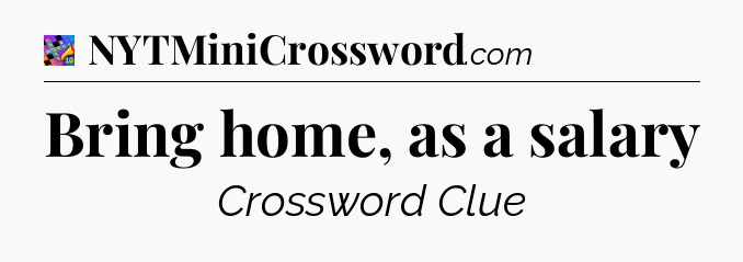 Bring home, as a salary Crossword Clue