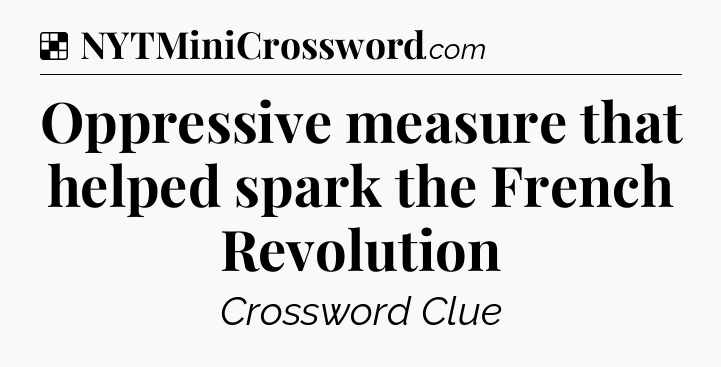Solution: Oppressive measure that helped spark the French Revolution - NYT Crossword