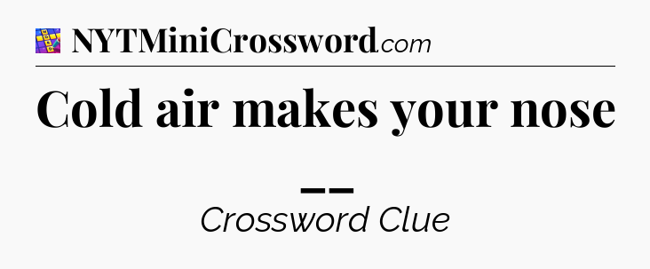 Cold air makes your nose __ Codycross