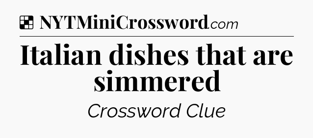 Solution: Italian dishes that are simmered - NYT Crossword